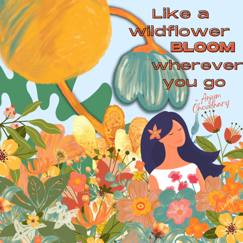 Like a wild flower BLOOM where ever you go Anjum Choudhary with illustrated woman in a garden of flowers under the sun